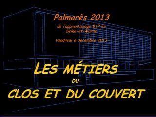 Palmarès 2013
de l’apprentissage BTP en
Seine-et-Marne
Vendredi 6 décembre 2013

 