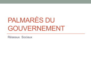 PALMARÈS DU
GOUVERNEMENT
Réseaux Sociaux
 