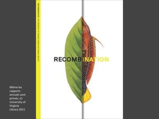 Même les
rapports
annuels sont
primés, ici
University of
Virginia
Library 2011
 