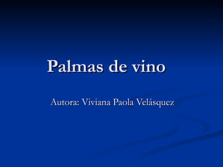Palmas de vino Autora: Viviana Paola Velásquez 