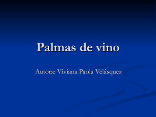 Palmas de vino Autora: Viviana Paola Velásquez 