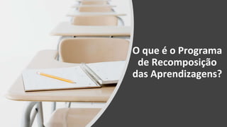 O que é o Programa
de Recomposição
das Aprendizagens?
 