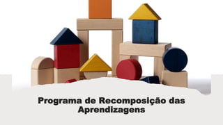 Construir a escola
Programa de Recomposição das
Aprendizagens
 