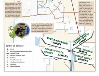 Hurricane Paint Ball Park is one of Palm Bay’s
24 exciting parks located throughout the City.
The Paint Ball Park is open on weekends and
public school holidays from 10:00 a.m. to 5:00
p.m. Visit www.pbfl.org/parks to learn more
about City parks and special events.
One of the gems of Palm
Bay’s Park system is the
Turkey Creek Sanctuary and
the Margaret Hames Nature
Center. The Sanctuary is over
100 acres of natural Florida
along the banks of Turkey
Creek. Located behind the
Community Center and next to
the Palm Bay Library at 1502
Port Malabar Blvd. NE, visitors
can enjoy kayaking canoeing,
jogging trails, the nature center
and watching wildlife. The park
is open from 7:00 a.m. until
sunset, and admission is free.
The City broke ground on the new City
Hall Annex on January 11, 2011. The
new facility will enable all City services
to be centrally located. All City depart-
ments currently housed in the Bank
Building at 5240 Babcock Street NE
will move to City Hall. The three-story,
approximately 27,000 square foot facil-
ity is expected to open in September
2011. Visit Palm Bay City Hall Annex
on Facebook to watch the progress.
 