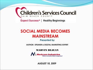 Presented by
AUTHOR- SPEAKER & DIGITAL MARKETING EXPERT
MARVIN DEJEAN
SOCIAL MEDIA BECOMES
MAINSTREAM
AUGUST 18, 2009
 