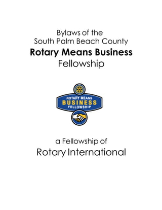 Bylaws of the
South Palm Beach County
Rotary Means Business
Fellowship
a Fellowship of
Rotary International
 