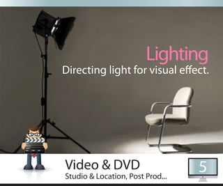 Lighting
Directing light for visual e ect.




Video & DVD                       5
Studio & Location, Post Prod...
 