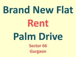 Brand New Flat
Rent
Palm Drive
Sector 66
Gurgaon
 
