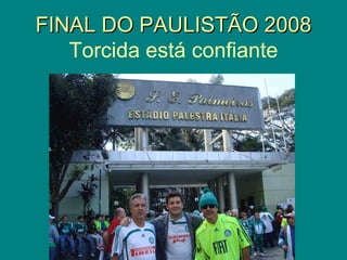 FINAL DO PAULISTÃO 2008
   Torcida está confiante
 