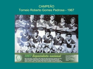 CAMPEÃO
Torneio Roberto Gomes Pedrosa - 1967
 