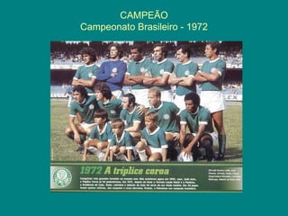 CAMPEÃO
Campeonato Brasileiro - 1972
 