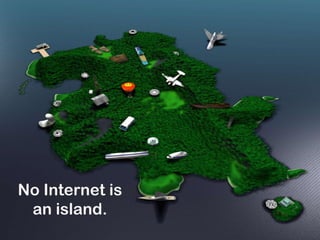 No Internet is
 an island.
 