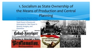 ∗ Following the Disaster of the
First World War, Communists
Took Power in Russia and
Attempted to Take Power in
Bavaria, Hungary, and
Elsewhere
1. Socialism as State Ownership of
the Means of Production and Central
Planning
 