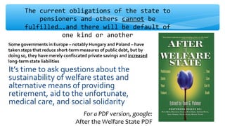It’s time to ask questions about the
sustainability of welfare states and
alternative means of providing
retirement, aid t...