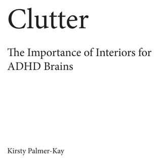 Clutter
The Importance of Interiors for
ADHD Brains
Kirsty Palmer-Kay
 