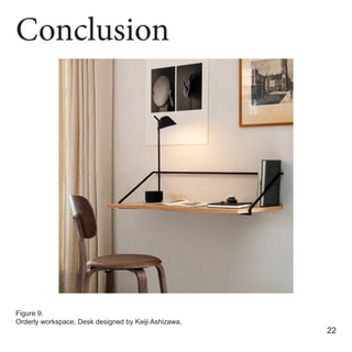 Conclusion
22
Figure 9.
Orderly workspace, Desk designed by Keiji Ashizawa.
 