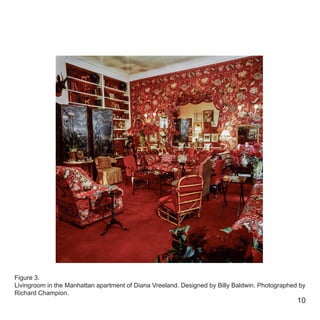10
Figure 3.
Livingroom in the Manhattan apartment of Diana Vreeland. Designed by Billy Baldwin. Photographed by
Richard Champion.
 