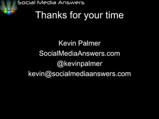 Thanks for your timeKevin PalmerSocialMediaAnswers.com@kevinpalmerkevin@socialmediaanswers.com