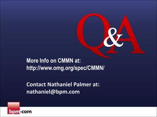 More Info on CMMN at:
http://www.omg.org/spec/CMMN/
Contact Nathaniel Palmer at:
nathaniel@bpm.com

 