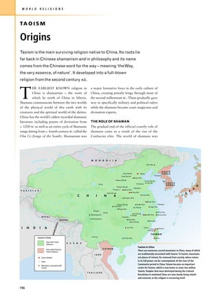 W O R L D        R E L I G I O N S



TA O I S M

Origins
Taoism is the main surviving religion native to China. Its roots lie
far back in Chinese shamanism and in philosophy and its name
comes from the Chinese word for the way – meaning ‘the Way,
the very essence, of nature’. It developed into a full-blown
religion from the second century AD.



T
         HE EARLIEST KNOWN religion in                                         a major formative force in the early culture of
         China is shamanism – the roots of                                     China, creating priestly kings through most of
         which lie north of China in Siberia.                                  the second millennium BC. These gradually gave
Shamans communicate between the two worlds                                     way to specifically military and political rulers
of the physical world of this earth with its                                   while the shamans became court magicians and
creatures and the spiritual world of the deities.                              divination experts.
China has the world’s oldest recorded shamanic
literature including poems of divination from                                  THE ROLE OF SHAMAN
c. 1200 BC as well as an entire cycle of Shamanic                              The gradual end of the official courtly role of
songs dating from c. fourth century BC called the                              shamans came as a result of the rise of the
Chu Ci (Songs of the South). Shamanism was                                     Confucian elite. The world of shamans was




                                                                               M O N G O L I A
                                                                                                                                                                         Qian Shan



                                                                                                                                                                                                    NORTH
                                                                                                                                Heng Shan                    Beijing                                KOREA
                                                                                                                                                                                        Pyongyang
                                                                                                                             Wutai Shan
                                                                                                                                                     Baodu Shan
                                                                                                                      Longmen Shan
                                                                                                                                                                       Kunlun Shan                  Seoul
                                                                                                                                                        Tai Shan
                                                                                                                                                                       Lao Shan                             SOUTH
                                                                                          Xining
                                                                                                                                                                                                            KOREA




                                                                                                                                                                                                                                    N
                                                                                                                       Wangwu Shan
                                                                                                                                                     Zhengzhou
                                                                                                                Chang-an             Hua Shan                                                                                   A
P A K I S T A N                                                                                                                                                                                                             P
                                                                                                                                                Song Shan
                                                                                                        Taibai Shan                                                                                                     A
                                                                   C       H         I              N            A                                                 Jiuhua Shan                                      J
                                                                                                                                 Zhongnan Shan

                                                                                                                                                                              Mao Shan
                                                                                                                     Wudang Shan                        Tongbo Shan                            Shanghai
                                                                                                                 Yuntai Shan                                                     Jingai Shan
                                                                                                                                                 Huo Shan
                                                                                                                          Pingdu Shan
                                                                                  Chengdu
                                                                                                   Jiming                                                                                  Tiantai Shan
                                                                                                                                                Maqi Shan
                                                                               Qingcheng Shan                                                                           Longhu Shan        Kuocang Shan
                                                                                                                                             Xi Shan
                      NEPAL                                                                                                   Changsha
                                                                                Hoaming Shan                                             Heng Shan
                                                  BHUTAN                                                                                                                      Wuyi Shan
                                                                                                                                           Gezao Shan
                                             H
                                          DES




 I    N   D       I       A                                                                                                             Jiuyi Shan                   Fuzhou
                                         GLA




                                                                                                                                                                               Tamsui           Sanshia
                                                                                                                                                                           Taichung
                                       BAN




                                                                                                                                                                                 TAIWAN
                                                                                Kunming
              Taoism in China                                                                                                    Goulou Shan                                             Tainan

                               Area with Taoist
                                                       B   U   R   M   A
                               influence
                                                                                                                                                          Taoism in China
                               Area with historical                                                VIETNAM
                               Taoist influence
                                                                                                                                                          There are numerous sacred mountains in China, many of which
                                                                                    LAOS                                                                  are traditionally associated with Taoism. To Taoists, mountains
                      Taoist temples                                                                                                                      are places of retreat, far removed from society, where nature
                      Cities                                                                                                                              in its full power can be contemplated. At the start of the
                                                                                                                                                          Communist period in China, Taiwan became an important
                      Mountains associated with
                      Taoism                                                                                                                              centre for Taoism, which is now home to some two million
                                                                                                                                                          Taoists. Temples that were destroyed during the Cultural
                                                                           T H A I L A N D
                                                                                                                                                          Revolution in mainland China are now slowly being rebuilt
                                                                                                                                                          and restored, as the religion is recovering itself.



196
 