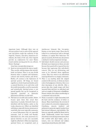 T H E   H I S T O R Y   O F   S H I N T O




important kami. Although there was an                  mischievous elements like fox-spirits,
obvious political aim to unite all the regional        kitsune, or tree spirits, tengu. These may be
and clan deities under the authority of the            called on to communicate with us through
imperial, Yamato, clan-deity Amaterasu O-              mediums, to explain their behaviour. On
mikami, the kami of the sun, these legends             special occasions, the kami may also possess
provide an explanation for most Shinto                 a medium to send an important message.
rituals and the starting point for any official,     • Individuals should venerate and entertain
Shinto ‘theology’.                                     the kami most important to them, not only
    Some basic concepts that emerge are:               because their good will is required but also
• Kami are not necessarily the same as ‘gods’.         because they appreciate that individual’s
    They can die, and decompose like mortals.          concern. They are not all-knowing, and
    Some are human. There is no easy divide            want to be informed about significant
    between what is animate and inanimate,             events. They love most to see individuals
    cultural and natural, human and divine.            enjoying themselves in a happy community.
    Rather, all creation is the expression of        • There is no teaching about the original
    spiritual powers. All things are bound             creation of the universe, or about any future
    together in a kind of spiritual family, and it     end or final judgement. Likewise, there is no
    is natural therefore to try and relate with        clear description of any after-life. After a
    the world emotionally, as well as materially       person dies, they simply merge with their
    and scientifically. Spiritual power is not         ancestral kami and have no individual soul
    spread equally, but can be recognized as           such as is taught in Christianity or Buddhism.
    especially     powerful      in    particular      Primary identity thus reflects membership in
    phenomena and these are the kami.                  a community and social roles.
• The kami are invisible and countless. Shinto       • Purity is essential to a right relationship with
    focuses upon those that reveal their               the kami and the avoidance of failure or
    importance to people. Particular kami are          disease. Many rituals feature the exorcism of
    identified with the kitchen, safety on the         sins in order to be restored to original purity.
    roads, education etc. Others are identified        Cleanliness,     sincerity     (makoto)     and
    with places, especially forests, mountains or      politeness in particular signify freedom from
    waterfalls, that seem especially numinous,         bad external influences, and reliability. The
    or natural phenomena that are especially           kami are especially repelled by blood and by
    awesome, such as winds and thunder.                death. Traditionally, women were banned
    Individuals too, who seem possessed of a           from shrine events during menstruation; those
    special charisma or just very successful,          who worked with dead bodies, such as
    might be called kami. Other, less important,       tanners, were not tolerated and soldiers
    spiritual forces are recognized, such as           required special purification after battle.

                                                                                                                                   95
 