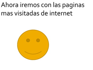 Ahora iremos con las paginas
mas visitadas de internet
 