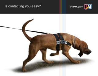 Is contacting you easy?
 