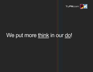 We put more think in our do!
 