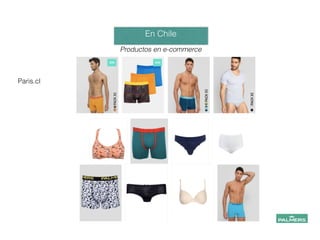 En Chile!
!
Productos en e-commerce
!
Paris.cl
 