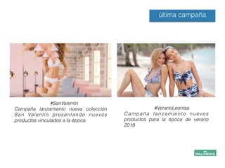 última campaña
#VeranoLeonisa
Campaña lanzamiento nuevos
productos para la época de verano
2019
!
!
!
!
#SanValentín
Campaña lanzamiento nueva colección
San Valentín presentando nuevos
productos vinculados a la época.
!
!
!
 