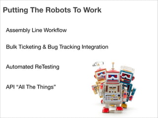 company name
Assembly Line Workﬂow
Putting The Robots To Work
Bulk Ticketing & Bug Tracking Integration
Automated ReTesting
API “All The Things”
 