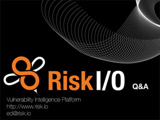 Vulnerability Intelligence Platform
http://www.risk.io
ed@risk.io
Q&A
 