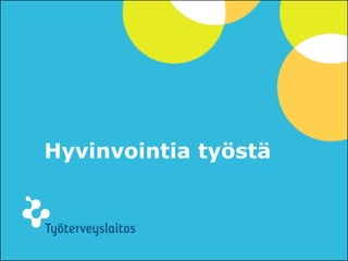 Hyvinvointia työstä



                      © Työterveyslaitos   – www.ttl.fi
 