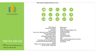 • 29 tiện ích nội và ngoại khu phục vụ
riêng cho cư dân sinh sống.
TIỆN ÍCH NỘI KHU
Water features
Thematic rock garden
Open lawn
Garden trellises
Tennis Court, Badminton Court, Half-basketball
Sport observation bench
Chess Table & Bench
Reflexology Massage Pathway
Outdoor Fitness Corner
Children's Playground
Pool Decks with Sun Lounges & trellis
25m Resort-Style Infinity Swimming Pool
Jacuzzi
Children's Pool with Rain Shower & Waterfall
Garden Lounge / Sitting Area
BBQ Pavilions
Picnic Lawn
Garden Pathway & Jogging Track
Clubhouse Facilities
Entertainment Area
Gymnasium
Multi-Purpose Room
Children's Play Room
Café
Male / Female Changing Room with Sauna
Receptionist Counter
Sky Gardens
http://www.thongtincanhohcm.com/
 