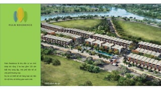 Palm Residence là khu dân cư an ninh
khép kín rộng 3 ha bao gồm 135 căn
biệt thự song lập, nhà phố liên kế và
nhà phố thương mại.
Dự án có thiết kế với hàng loạt các tiện
ích nội khu và không gian xanh mát.
Phối cảnh dự án
http://www.thongtincanhohcm.com/
 