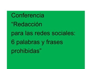 © Redacción: Palmieri, 2017. Todos los derechos reservados.
Conferencia
“Redacción
para las redes sociales:
6 palabras y frases
prohibidas”
 