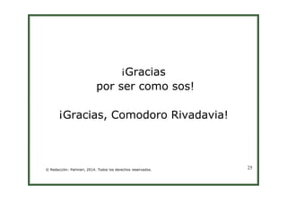¡Gracias 
por ser como sos! 
¡Gracias, Comodoro Rivadavia! 
© Redacción: Palmieri, 2014. Todos los derechos reservados. 25 
 
