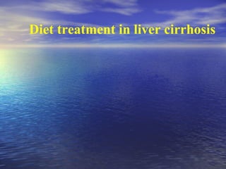 Diet treatment in liver cirrhosis
 