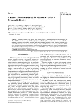 Review
Effect of Different Insoles on Postural Balance: A
Systematic Review
Thaluanna Calil Lourenço Christovão1)*, Hugo Pasini Neto1),
Luanda André Collange Grecco1), Luiz Alfredo Braun Ferreira1),
Renata Calhes Franco de Moura1), Maria Eliege de Souza1),
Luis Vicente Franco de Oliveira1), Claudia Santos Oliveira1)
1)	Rehabilitation Sciences, Universidade Nove de Julho: Avenida Adolfo Pinto 109, Barra Funda,
São Paulo, SP, Brazil
Abstract.	 [Purpose] The aim of the present study was to perform a systematic review of the literature on the
effect of different insoles on postural balance. [Subjects and Methods] A systematic review was conducted of four
databases. The papers retrieved were evaluated based on the following inclusion criteria: 1) design: controlled clini-
cal trial; 2) intervention: insole; 3) outcome: change in static postural balance; and 4) year of publication: 2005 to
2012. [Results] Twelve controlled trials were found comparing the effects of different insoles on postural balance.
The papers had methodological quality scores of 3 or 4 on the PEDro scale. [Conclusion] Insoles have benefits that
favor better postural balance and control.
Key words:	Postural balance, Proprioception, Foot
(This article was submitted Mar. 27, 2013, and was accepted May 20, 2013)
INTRODUCTION
Balance and posture are aspects of the postural control
system. Postural orientation is the position of body seg-
ments in relation to each other and the surrounding envi-
ronment. Postural balance is the forces that act on the body
and the maintenance of equilibrium during motor actions1).
Individuals stabilize themselves in their environment using
information from the eyes, vestibular system and soles of
the feet2, 3). The functions of the feet involve the distribution
of plantar pressure, support of the body, the absorption of
impact and postural adjustments for the maintenance of an
erect standing posture2, 4). Exteroceptors and propriocep-
tors in the feet play an important role in postural control.
The central nervous system uses ascending motor pathways
that receive information from the feet to control the position
of the body and coordinate posture in relation to the sur-
rounding environment5, 6).
Posturology unites knowledge about the prevention
and treatment of postural problems in neurophysiology
with the use of orthopedic insoles. According to Bricot4)
and Viladot9), the aim of orthopedic insoles is to support
the body, correct deformities and improve foot function.
Postural insoles simulate correction reflexes, affect muscle
proprioception in the feet and modify the activation of as-
cending proprioceptive chains4, 7–9). The aim of postural
insoles is to assist in the treatment of postural problems,
relieve pain and treat conditions of the locomotion system
(legs, knees, ankles and feet)10). Postural insoles are custom
made and thermal molded in orthopedic material, such as
microfoam, rigid or semi-rigid rubber of different densi-
ties, polypropylene, plastazote, evazote, etc10). A number of
studies have reported the importance of insoles for improv-
ing postural balance.
Systematic methods are used to avoid bias and to make
possible a more objective analysis of the results, facilitating
a conclusive synthesis about certain interventions11).
The aim of the present study was to perform a systematic
review of the literature on the effect of different insoles on
postural balance.
SUBJECTS AND METHODS
Searches were carried out of the Medline, LILACS, PE-
Dro and SciELO databases using the keywords insole and
postural balance.
The papers retrieved were evaluated by two blinded
researchers employing the following inclusion criteria: 1)
design: controlled clinical trial; 2) intervention: insole; 3)
outcome: change in static postural balance; and 4) year of
publication: 2005 to 2012.
The selected papers were analyzed with regard to the
methodological quality using the PEDro scale. This scale
has 11 items for the assessment of internal validity and sta-
tistical information in randomized, controlled trials. Each
adequately met item contributes one point to the maximal
score of 10 points except Item 1, which is related to external
validity. The official score of the papers described in the
electronic database was used. For cases in which the manu-
script was not found in this database, the evaluation was
performed independently by two blinded researchers. A
J. Phys. Ther. Sci.
25: 1353–1356, 2013
*To whom correspondence should be addressed.
E-mail: csantos@uninove.br
 