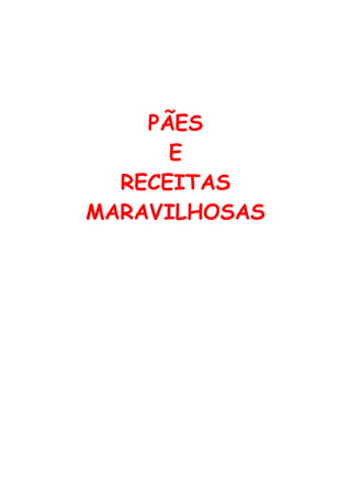 PÃES
      E
  RECEITAS
MARAVILHOSAS
 