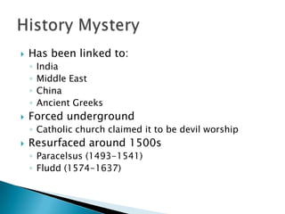 Has been linked to:<br />India<br />Middle East<br />China<br />Ancient Greeks<br />Forced underground<br />Catholic churc...