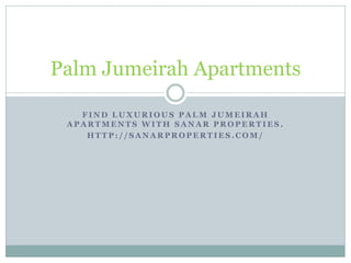 FIND LUXURIOUS PALM JUMEIRAH APARTMENTS WITH SANAR PROPERTIES. 
HTTP://SANARPROPERTIES.COM/ 
Palm Jumeirah Apartments  