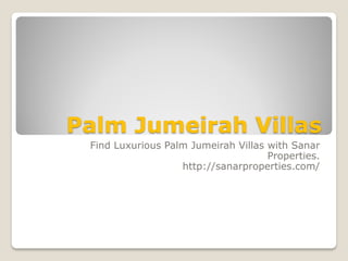 Palm Jumeirah Villas
Find Luxurious Palm Jumeirah Villas with Sanar
Properties.
http://sanarproperties.com/
 