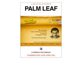 A TREASURE OF WISDOM 
PALM LEAF 
A PORTAL OF GOPAST 
COMMENCING 14TH APRIL 2014 
 