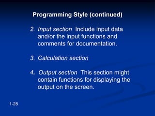 2. Input section Include input data
and/or the input functions and
comments for documentation.
3. Calculation section
4. Output section This section might
contain functions for displaying the
output on the screen.
Programming Style (continued)
1-28
 