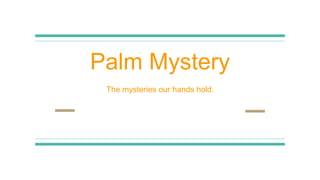 Palm Mystery
The mysteries our hands hold.
 