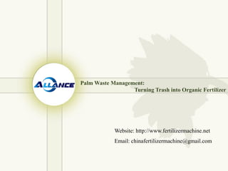 Palm Waste Management:
Turning Trash into Organic Fertilizer
Website: http://www.fertilizermachine.net
Email: chinafertilizermachine@gmail.com
 