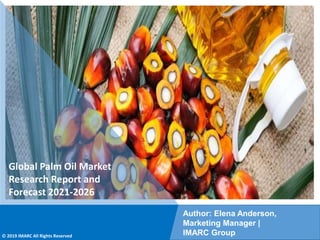 Copyright © IMARC Service Pvt Ltd. All Rights Reserved
Global Palm Oil Market
Research Report and
Forecast 2021-2026
Author: Elena Anderson,
Marketing Manager |
IMARC Group
© 2019 IMARC All Rights Reserved
 