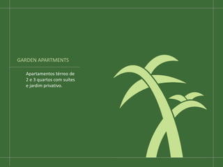 GARDEN APARTMENTS
Apartamentos térreo de
2 e 3 quartos com suítes
e jardim privativo.
 