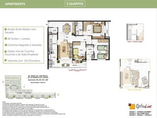 APARTMENTS 3 QUARTOS
Ampla Suíte Master com
Sacada
All Suítes + Lavabo
Cozinha integrada a Varanda
Option line de Cozinha
Gourmet e de Sala Ampliada
Varanda com Kit Churrasco
 